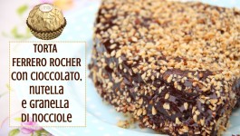 Torta Ferrero Rocher con cioccolato, nutella e granella di nocciole