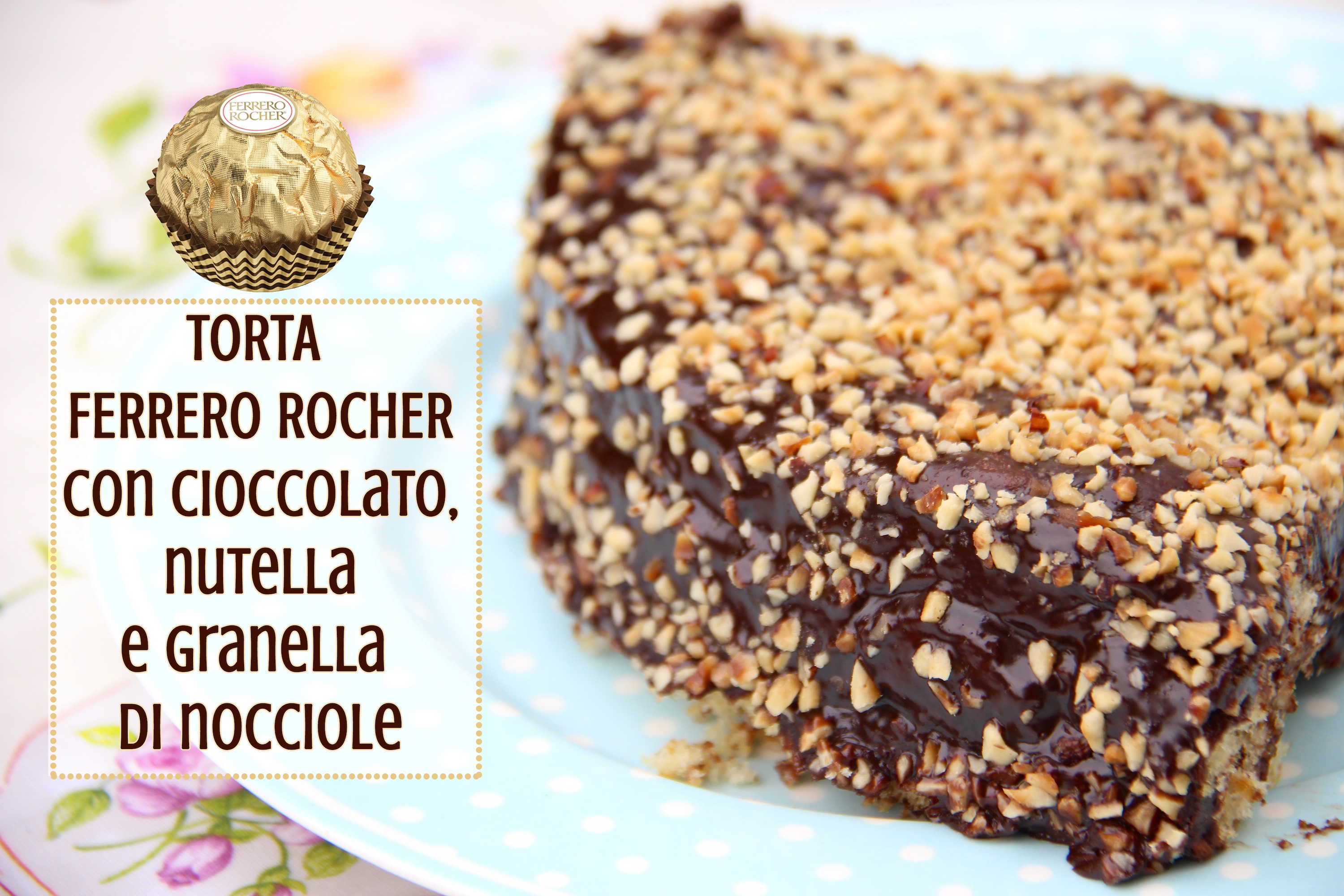 Torta Ferrero Rocher con cioccolato, nutella e granella di nocciole
